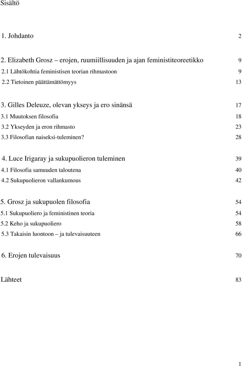 3 Filosofian naiseksi-tuleminen? 28 4. Luce Irigaray ja sukupuolieron tuleminen 39 4.1 Filosofia samuuden taloutena 40 4.2 Sukupuolieron vallankumous 42 5.