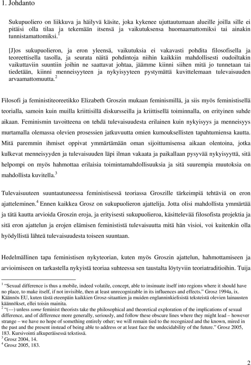 1 [J]os sukupuolieron, ja eron yleensä, vaikutuksia ei vakavasti pohdita filosofisella ja teoreettisella tasolla, ja seurata näitä pohdintoja niihin kaikkiin mahdollisesti oudoiltakin vaikuttaviin