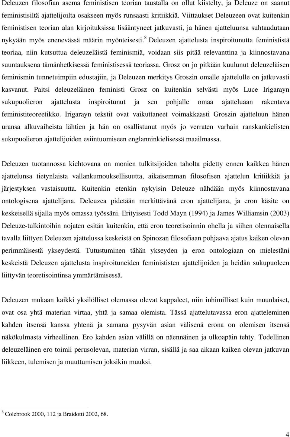 8 Deleuzen ajattelusta inspiroitunutta feminististä teoriaa, niin kutsuttua deleuzeläistä feminismiä, voidaan siis pitää relevanttina ja kiinnostavana suuntauksena tämänhetkisessä feministisessä