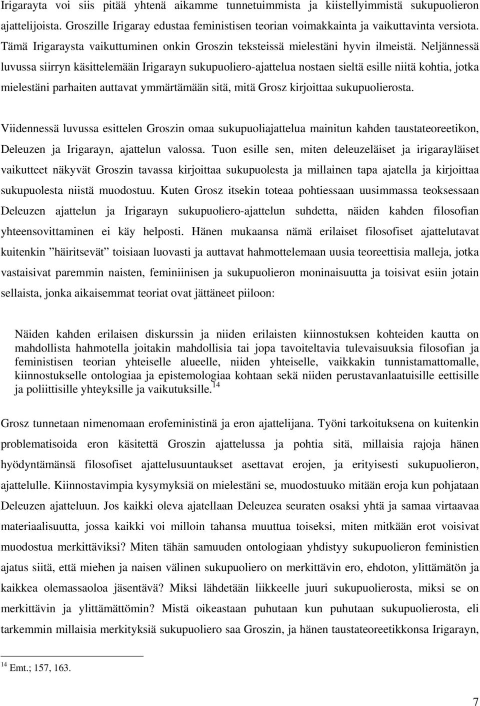 Neljännessä luvussa siirryn käsittelemään Irigarayn sukupuoliero-ajattelua nostaen sieltä esille niitä kohtia, jotka mielestäni parhaiten auttavat ymmärtämään sitä, mitä Grosz kirjoittaa