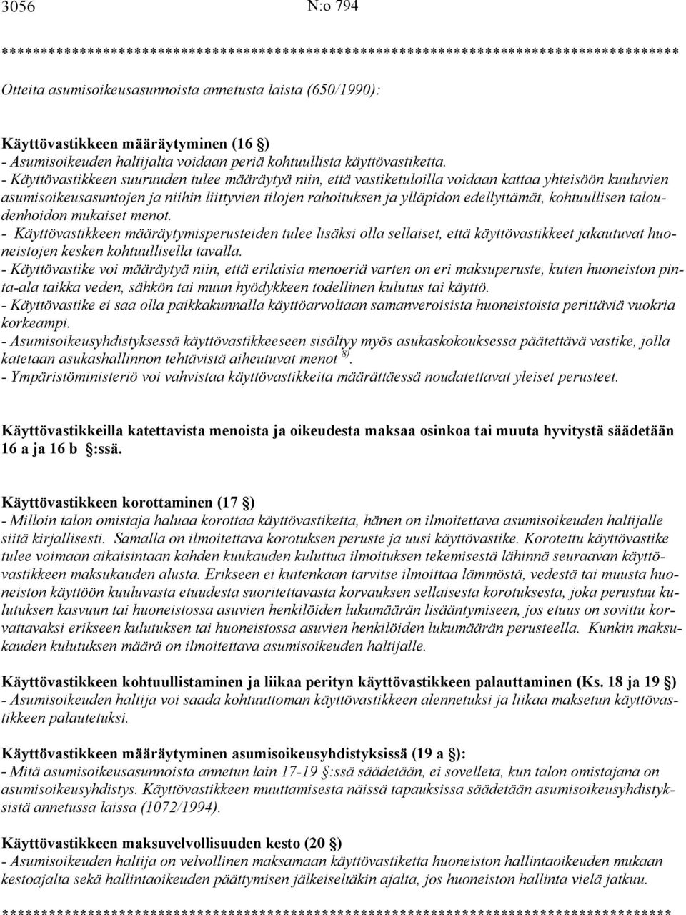 - Käyttövastikkeen suuruuden tulee määräytyä niin, että vastiketuloilla voidaan kattaa yhteisöön kuuluvien asumisoikeusasuntojen ja niihin liittyvien tilojen rahoituksen ja ylläpidon edellyttämät,