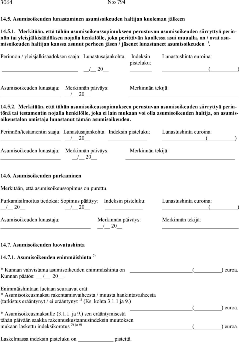 .5.1. Merkitään, että tähän asumisoikeussopimukseen perustuvan asumisoikeuden siirryttyä perinnön tai yleisjälkisäädöksen nojalla henkilölle, joka perittävän kuollessa asui muualla, on / ovat