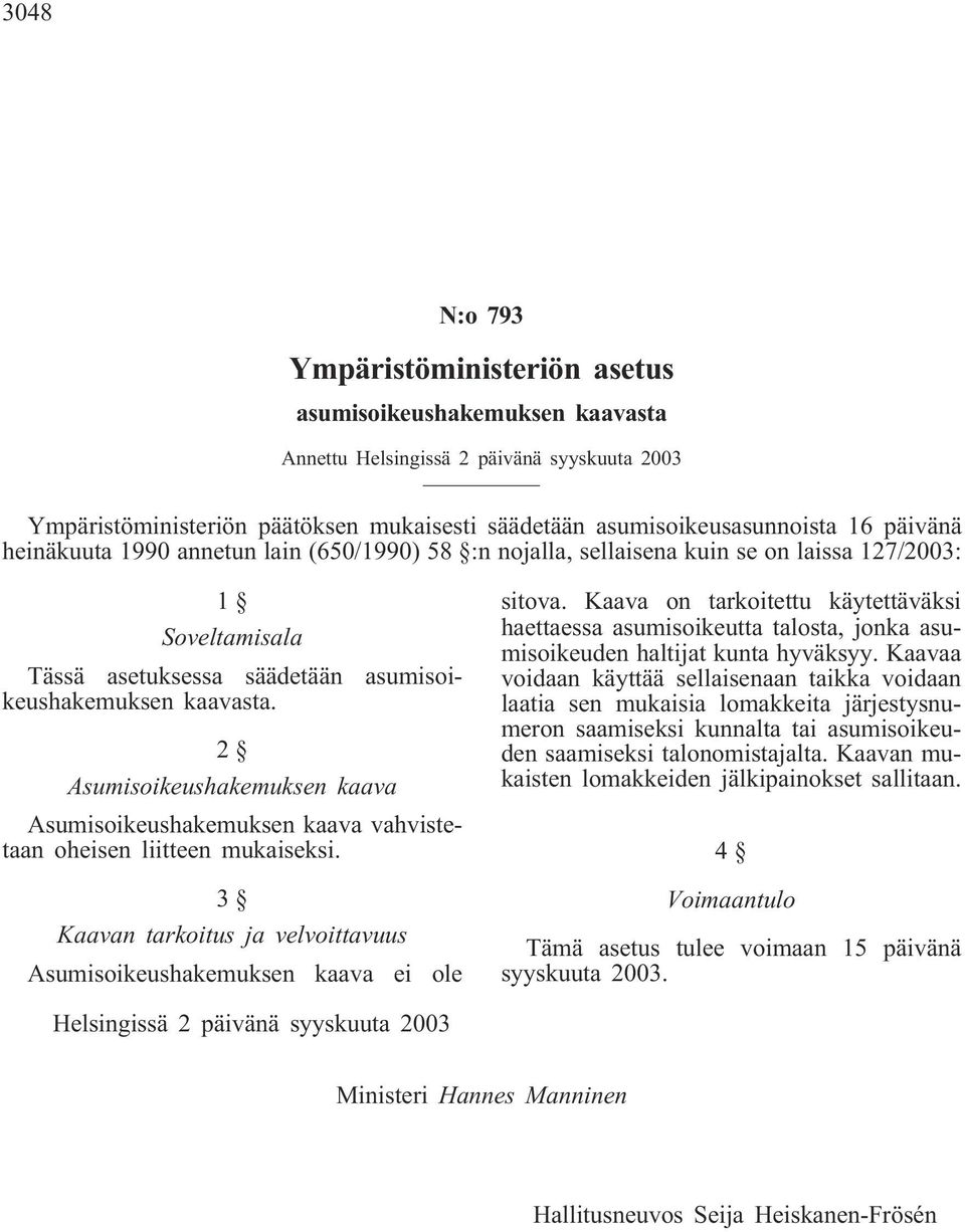 2 Asumisoikeushakemuksen kaava Asumisoikeushakemuksen kaava vahvistetaan oheisen liitteen mukaiseksi. 3 Kaavan tarkoitus ja velvoittavuus Asumisoikeushakemuksen kaava ei ole sitova.