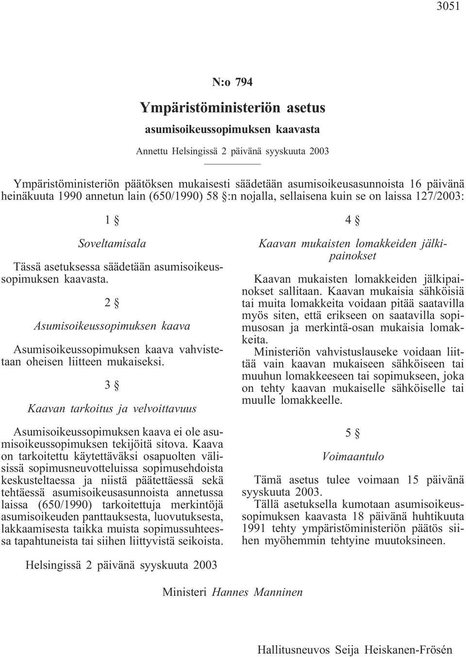 2 Asumisoikeussopimuksen kaava Asumisoikeussopimuksen kaava vahvistetaan oheisen liitteen mukaiseksi.