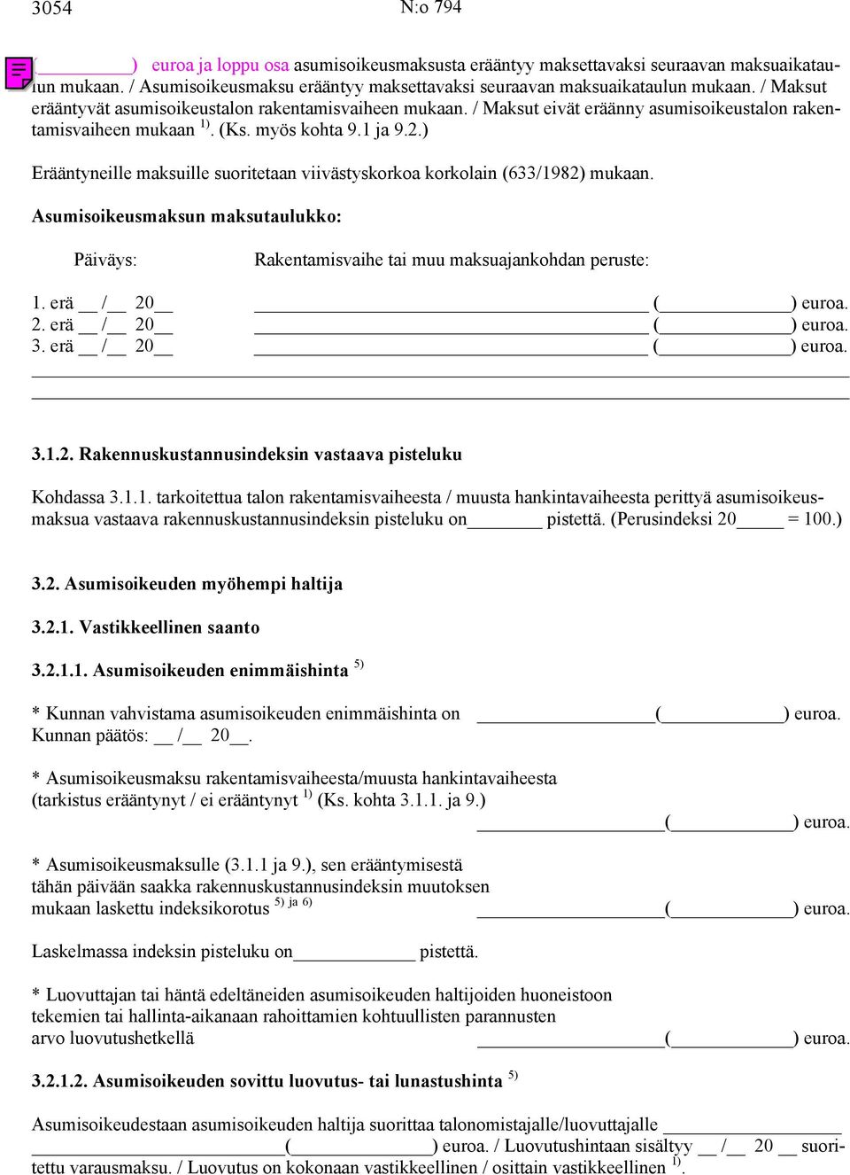 ) Erääntyneille maksuille suoritetaan viivästyskorkoa korkolain (633/1982) mukaan. Asumisoikeusmaksun maksutaulukko: Päiväys: Rakentamisvaihe tai muu maksuajankohdan peruste: 1. erä / 20