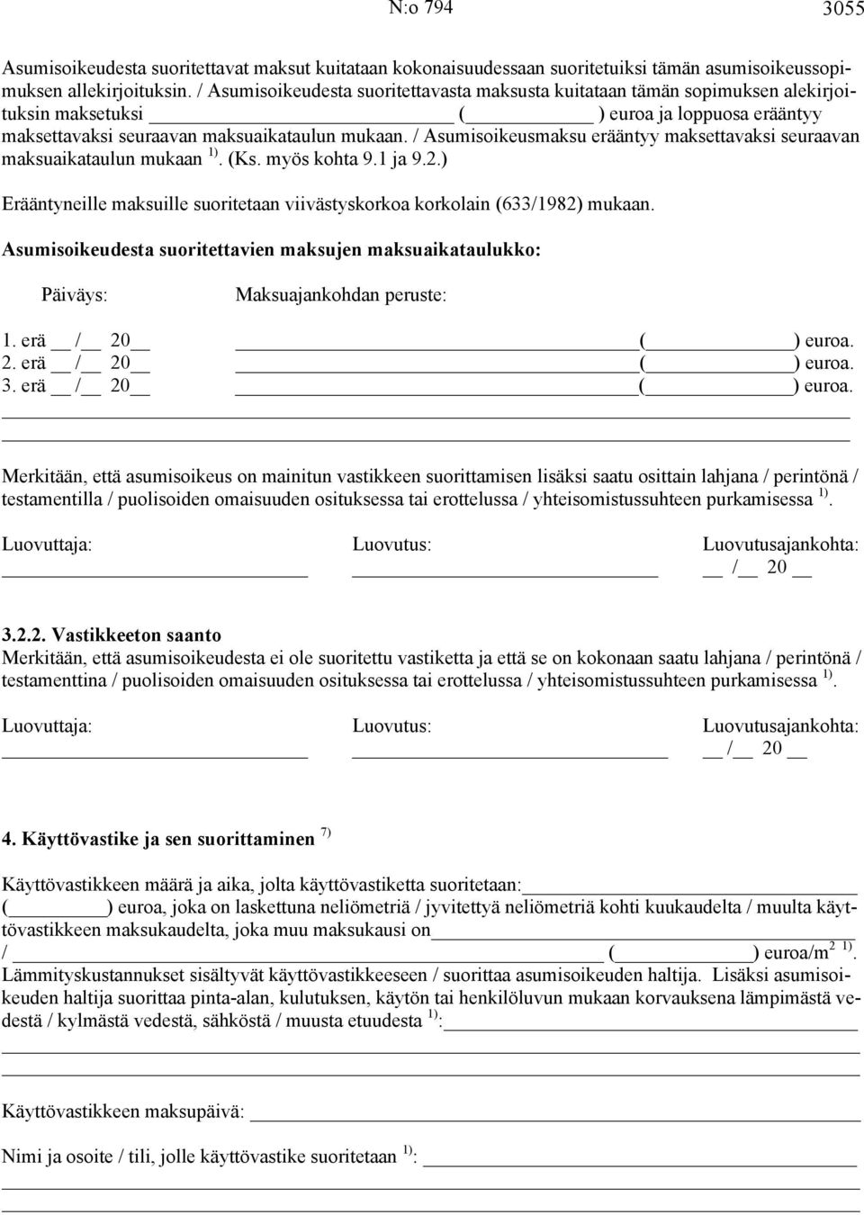 / Asumisoikeusmaksu erääntyy maksettavaksi seuraavan maksuaikataulun mukaan 1). (Ks. myös kohta 9.1 ja 9.2.) Erääntyneille maksuille suoritetaan viivästyskorkoa korkolain (633/1982) mukaan.