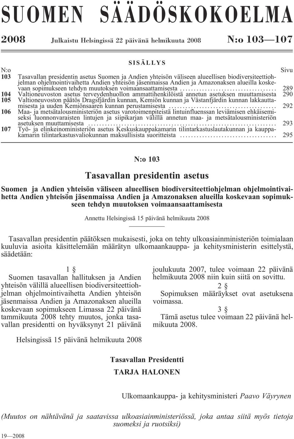 .. 289 104 Valtioneuvoston asetus terveydenhuollon ammattihenkilöistä annetun asetuksen muuttamisesta 290 105 Valtioneuvoston päätös Dragsfjärdin kunnan, Kemiön kunnan ja Västanfjärdin kunnan