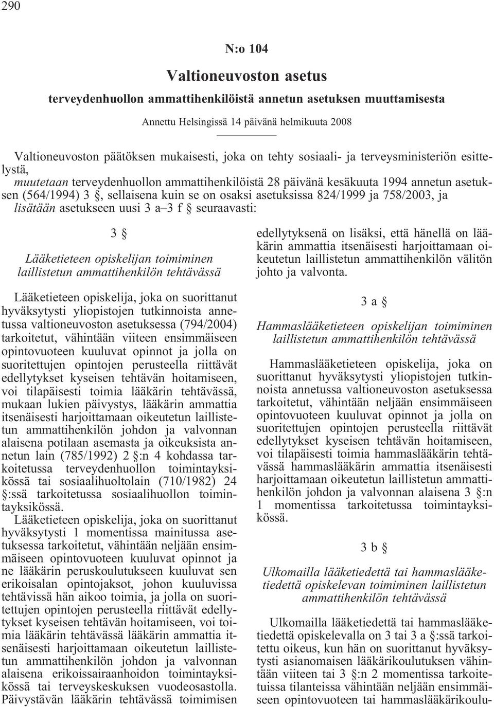 824/1999 ja 758/2003, ja lisätään asetukseen uusi 3 a 3 f seuraavasti: 3 Lääketieteen opiskelijan toimiminen laillistetun ammattihenkilön tehtävässä Lääketieteen opiskelija, joka on suorittanut