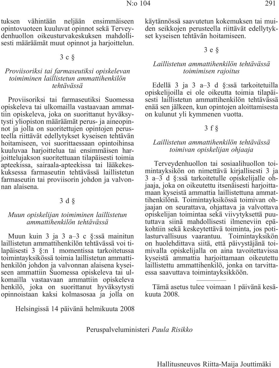 joka on suorittanut hyväksytysti yliopiston määräämät perus- ja aineopinnot ja jolla on suoritettujen opintojen perusteella riittävät edellytykset kyseisen tehtävän hoitamiseen, voi suorittaessaan