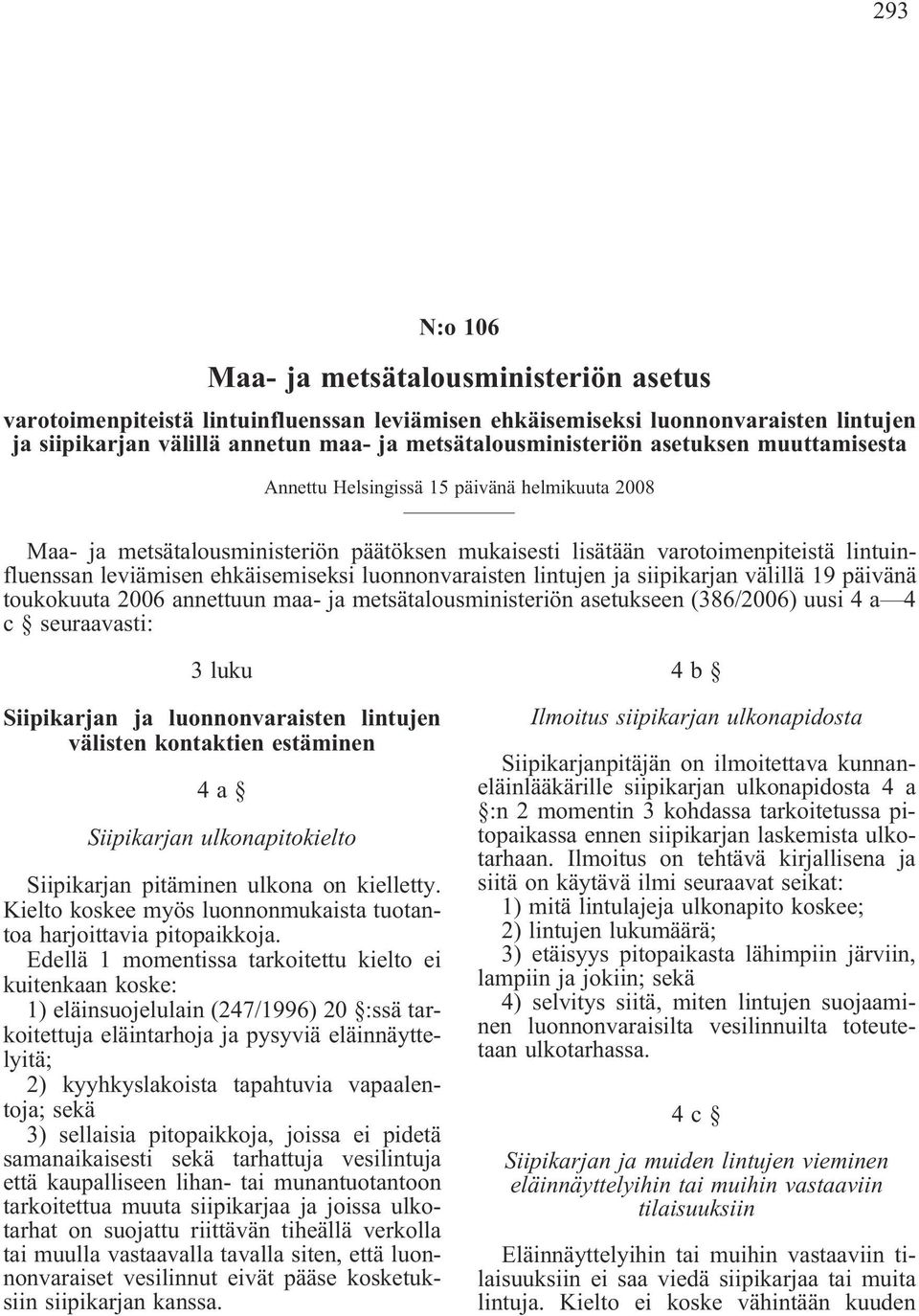 luonnonvaraisten lintujen ja siipikarjan välillä 19 päivänä toukokuuta 2006 annettuun maa- ja metsätalousministeriön asetukseen (386/2006) uusi 4 a 4 c seuraavasti: 3 luku Siipikarjan ja