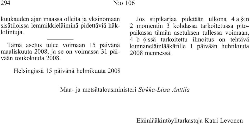 Jos siipikarjaa pidetään ulkona 4 a :n 2 momentin 3 kohdassa tarkoitetussa pitopaikassa tämän asetuksen tullessa voimaan, 4 b :ssä