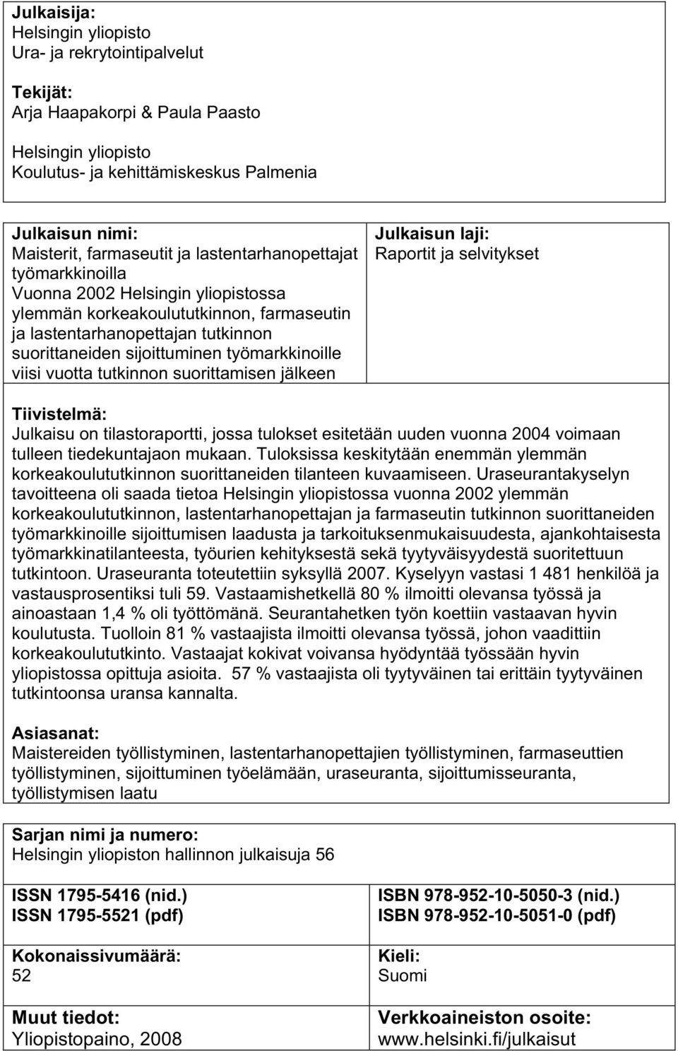 viisi vuotta tutkinnon suorittamisen jälkeen Julkaisun laji: Raportit ja selvitykset Tiivistelmä: Julkaisu on tilastoraportti, jossa tulokset esitetään uuden vuonna 2004 voimaan tulleen