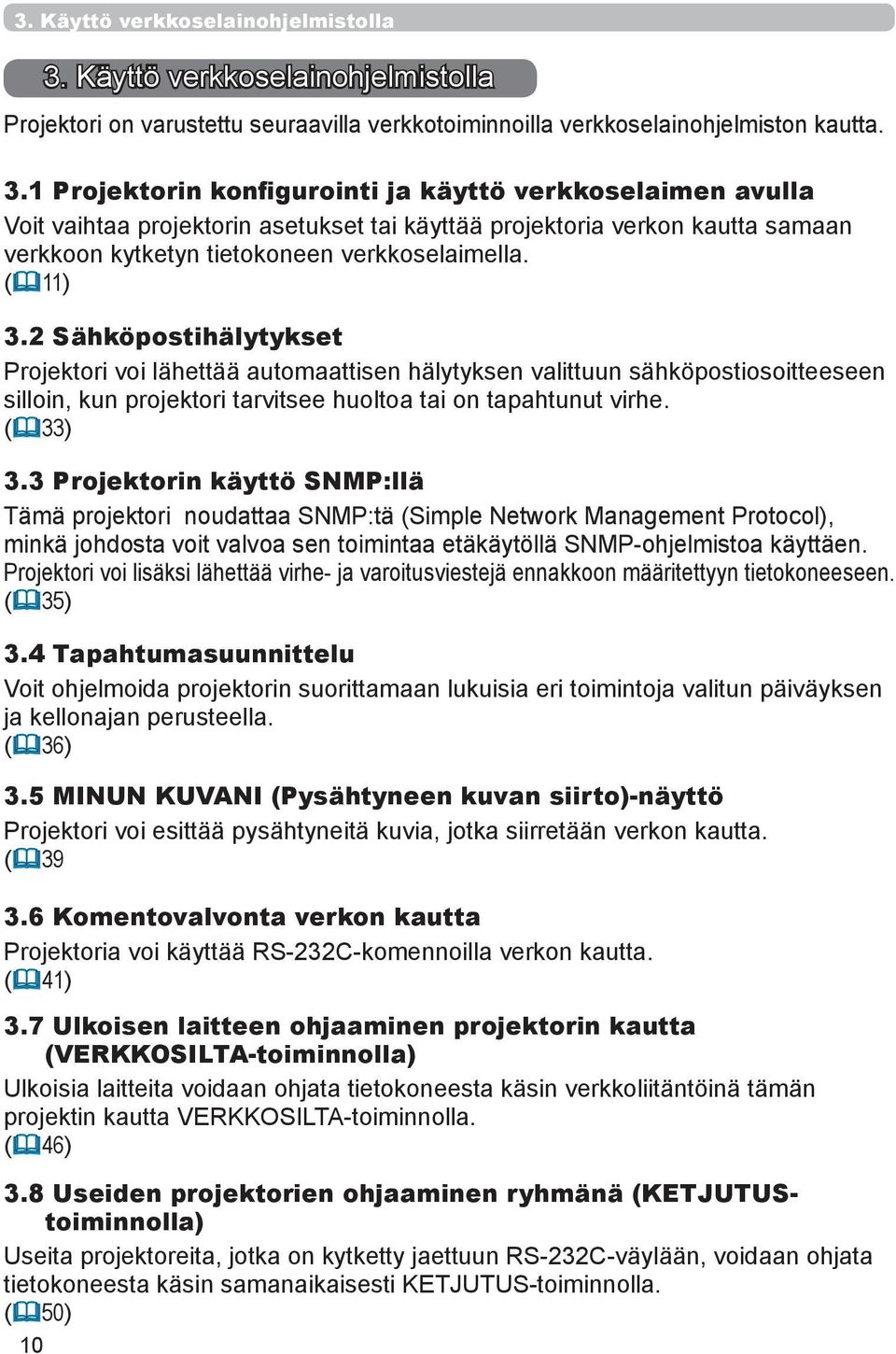 2 Sähköpostihälytykset Projektori voi lähettää automaattisen hälytyksen valittuun sähköpostiosoitteeseen silloin, kun projektori tarvitsee huoltoa tai on tapahtunut virhe. ( 33) 3.