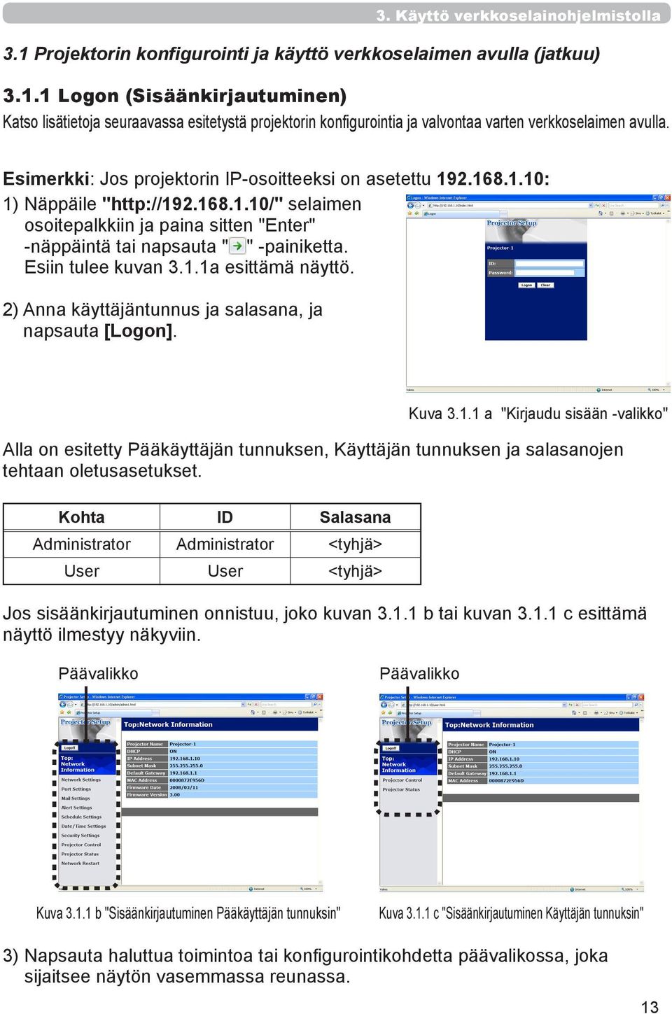 Esiin tulee kuvan 3.1.1a esittämä näyttö. 2) Anna käyttäjäntunnus ja salasana, ja napsauta [Logon]. Kuva 3.1.1 a "Kirjaudu sisään -valikko" Alla on esitetty Pääkäyttäjän tunnuksen, Käyttäjän tunnuksen ja salasanojen tehtaan oletusasetukset.