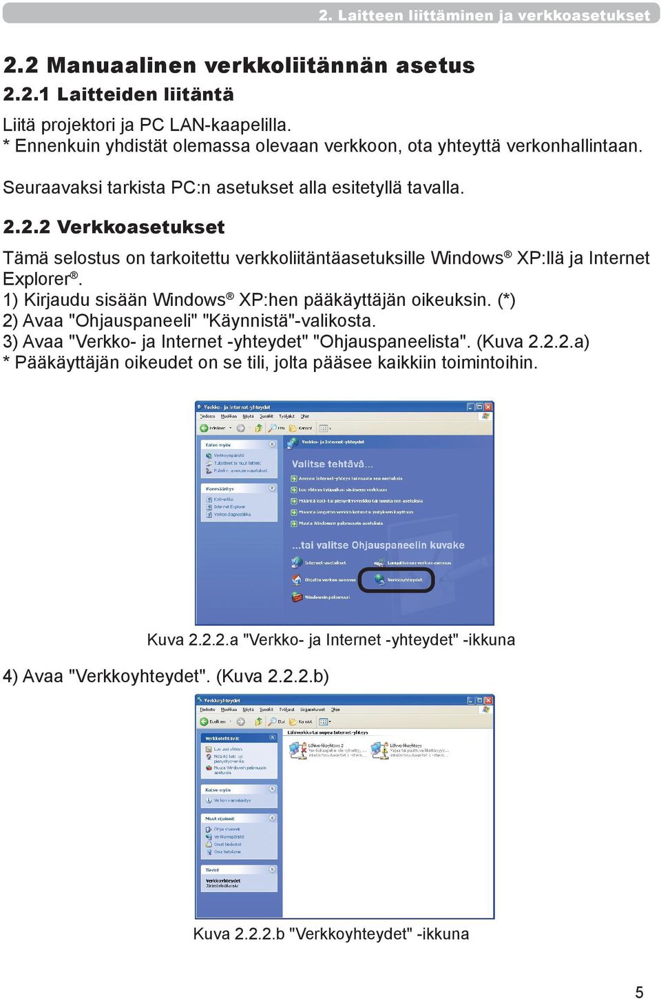 2.2 Verkkoasetukset Tämä selostus on tarkoitettu verkkoliitäntäasetuksille Windows XP:llä ja Internet Explorer. 1) Kirjaudu sisään Windows XP:hen pääkäyttäjän oikeuksin.