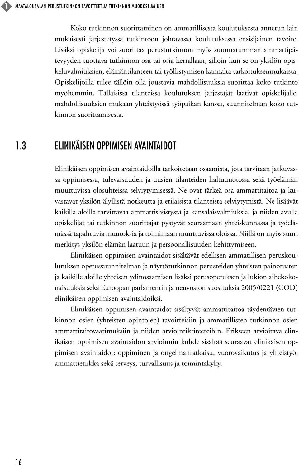 Lisäksi opiskelija voi suorittaa perustutkinnon myös suunnatumman ammattipätevyyden tuottava tutkinnon osa tai osia kerrallaan, silloin kun se on yksilön opiskeluvalmiuksien, elämäntilanteen tai