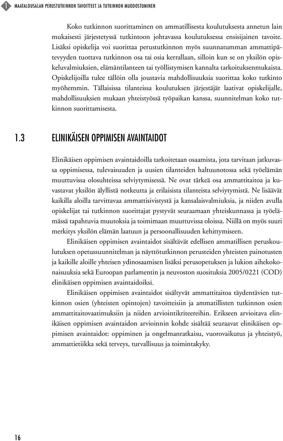 Lisäksi opiskelija voi suorittaa perustutkinnon myös suunnatumman ammattipätevyyden tuottava tutkinnon osa tai osia kerrallaan, silloin kun se on yksilön opiskeluvalmiuksien, elämäntilanteen tai