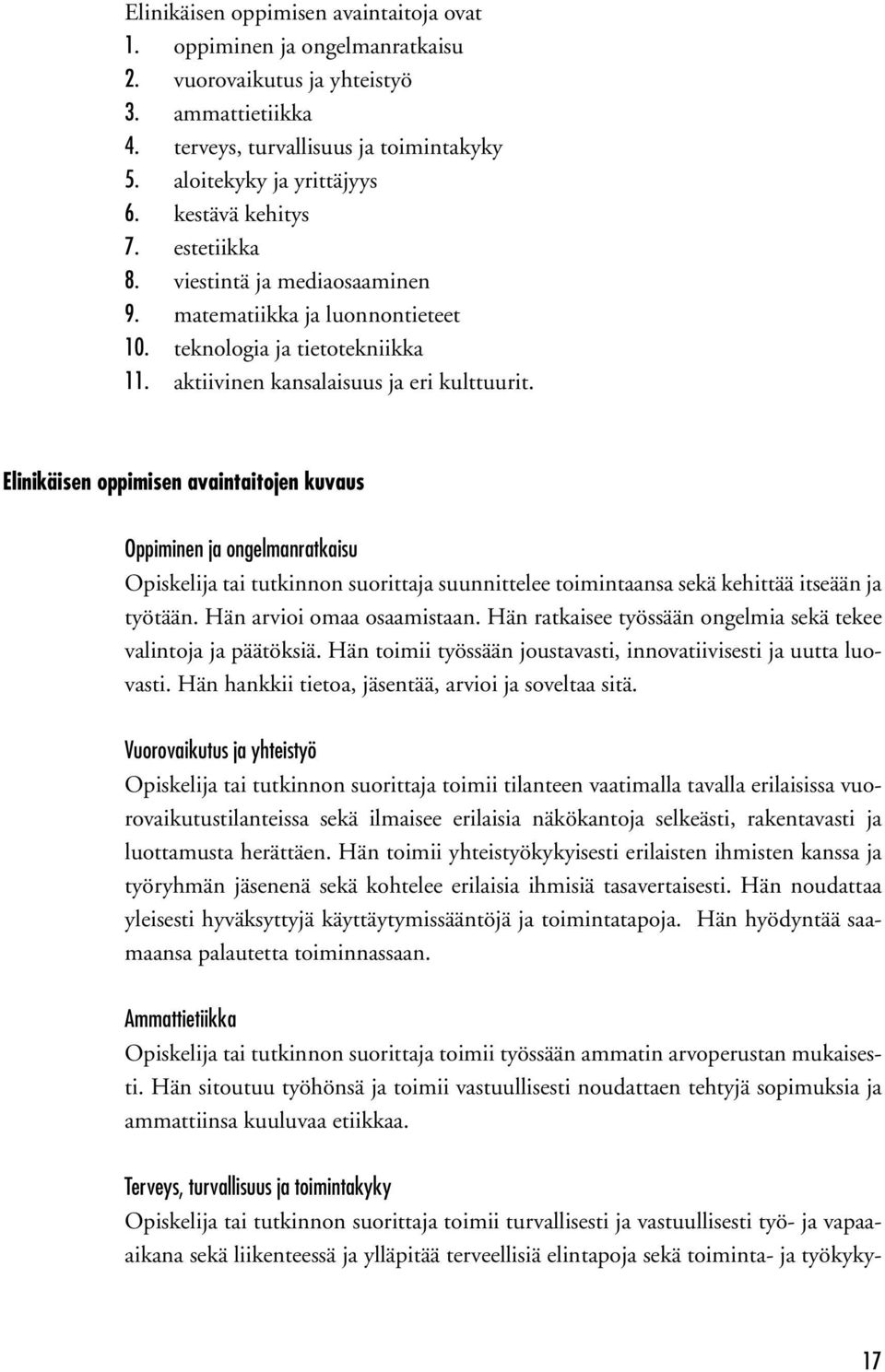 Elinikäisen oppimisen avaintaitojen kuvaus Oppiminen ja ongelmanratkaisu Opiskelija tai tutkinnon suorittaja suunnittelee toimintaansa sekä kehittää itseään ja työtään. Hän arvioi omaa osaamistaan.