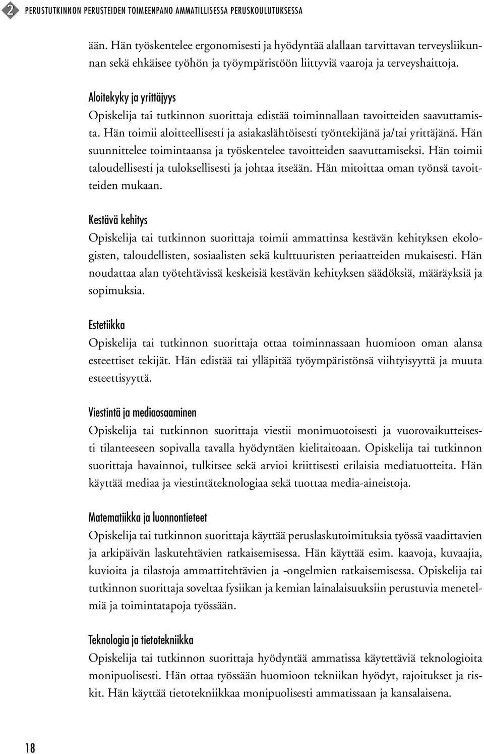 Aloitekyky ja yrittäjyys Opiskelija tai tutkinnon suorittaja edistää toiminnallaan tavoitteiden saavuttamista. Hän toimii aloitteellisesti ja asiakaslähtöisesti työntekijänä ja/tai yrittäjänä.