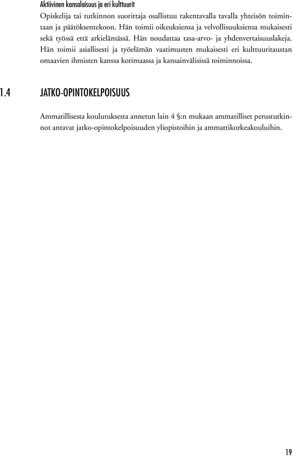 Hän toimii asiallisesti ja työelämän vaatimusten mukaisesti eri kulttuuritaustan omaavien ihmisten kanssa kotimaassa ja kansainvälisissä toiminnoissa. 1.