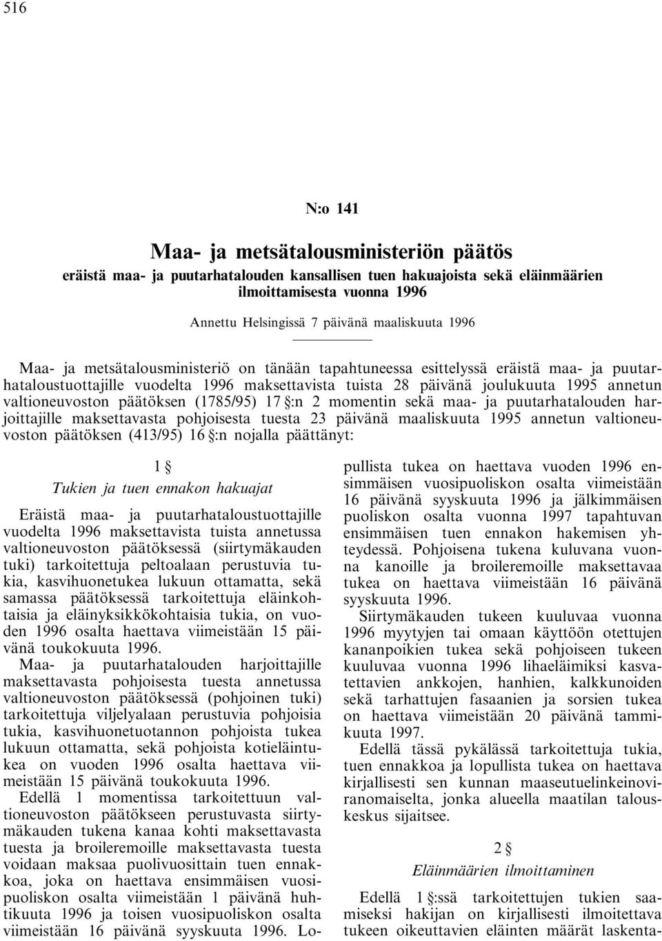 päätöksen (1785/95) 17 :n 2 momentin sekä maa- ja puutarhatalouden harjoittajille maksettavasta pohjoisesta tuesta 23 päivänä maaliskuuta 1995 annetun valtioneuvoston päätöksen (413/95) 16 :n nojalla