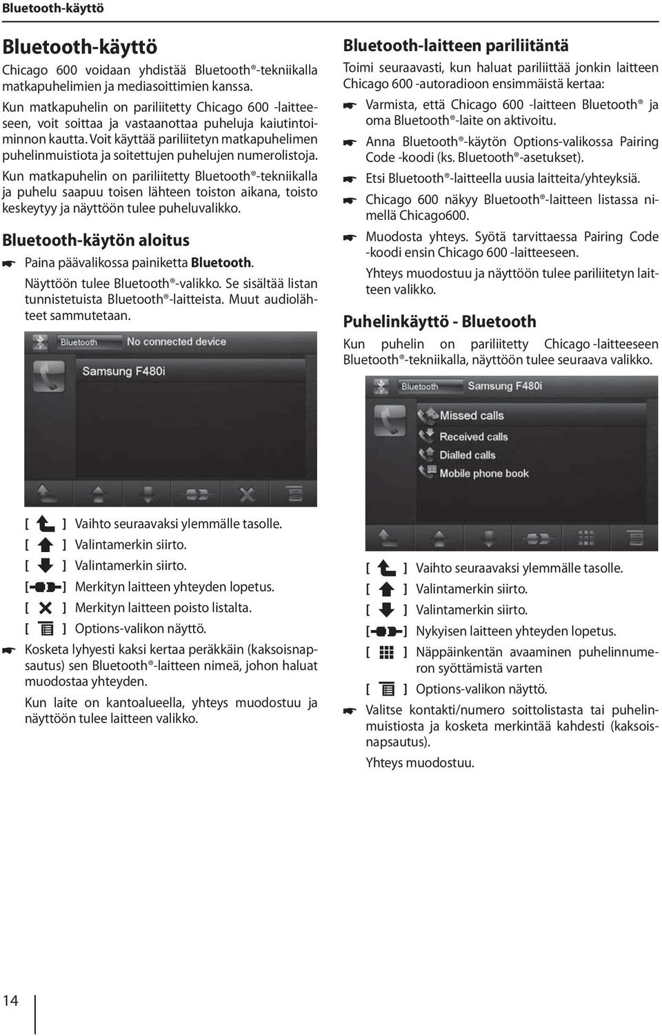 Voit käyttää pariliitetyn matkapuhelimen puhelinmuistiota ja soitettujen puhelujen numerolistoja.