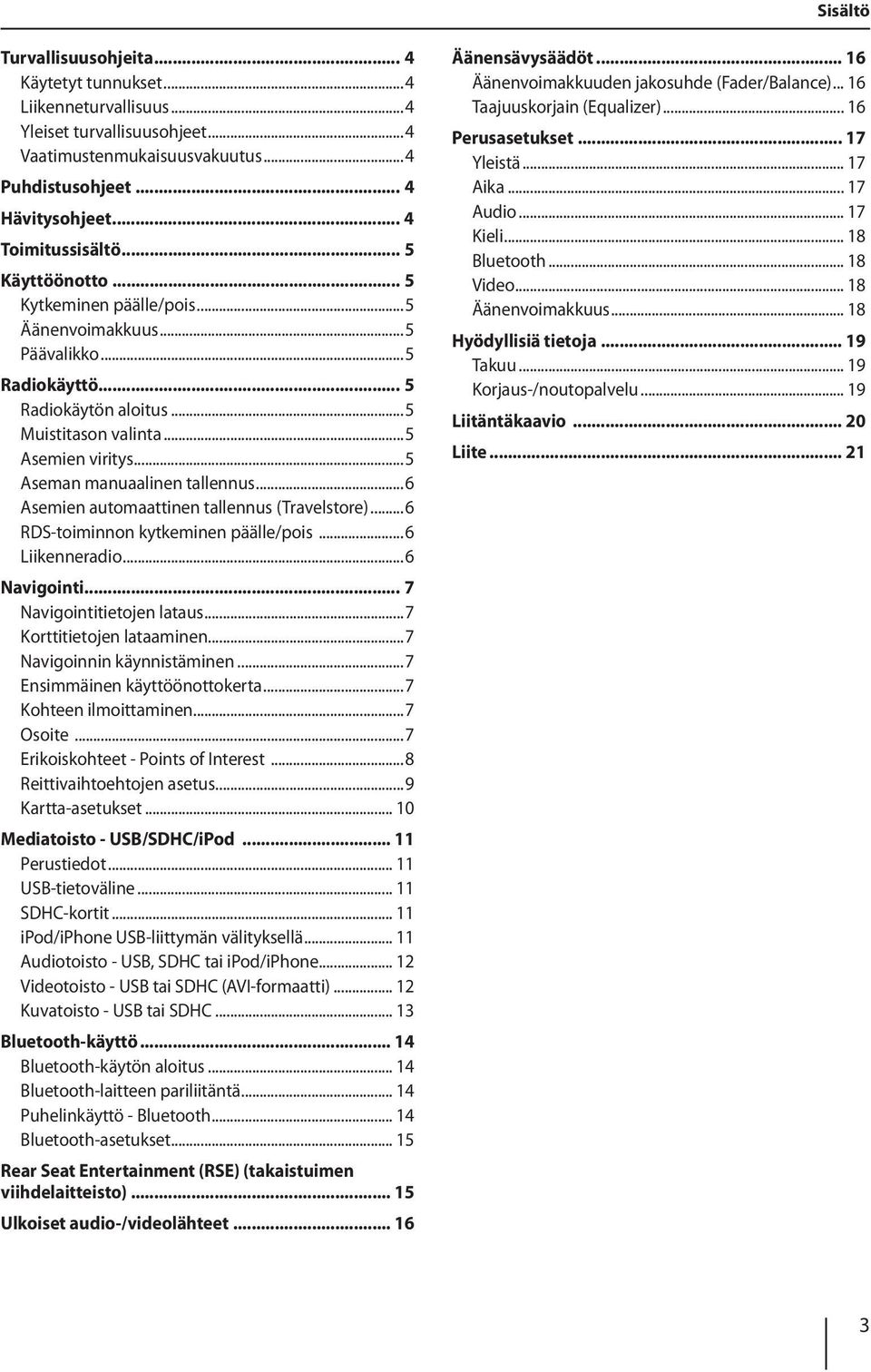 ..6 Asemien automaattinen tallennus (Travelstore)...6 RDS-toiminnon kytkeminen päälle/pois...6 Liikenneradio...6 Navigointi... 7 Navigointitietojen lataus...7 Korttitietojen lataaminen.