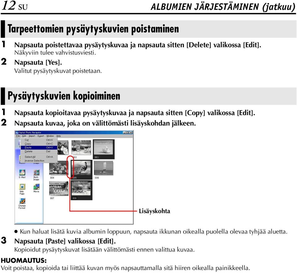 Pysäytyskuvien kopioiminen 1 Napsauta kopioitavaa pysäytyskuvaa ja napsauta sitten [Copy] valikossa [Edit]. 2 Napsauta kuvaa, joka on välittömästi lisäyskohdan jälkeen.