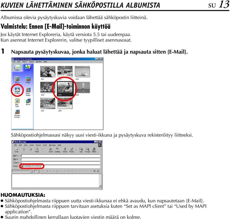 1 Napsauta pysäytyskuvaa, jonka haluat lähettää ja napsauta sitten [E-Mail]. Sähköpostiohjelmassasi näkyy uusi viesti-ikkuna ja pysäytyskuva rekisteröityy liitteeksi.