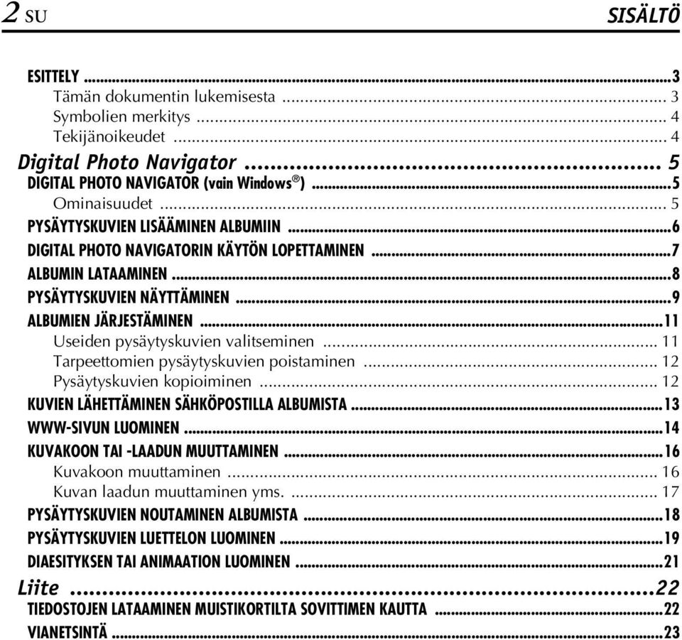 ..11 Useiden pysäytyskuvien valitseminen... 11 Tarpeettomien pysäytyskuvien poistaminen... 12 Pysäytyskuvien kopioiminen... 12 KUVIEN LÄHETTÄMINEN SÄHKÖPOSTILLA ALBUMISTA...13 WWW-SIVUN LUOMINEN.