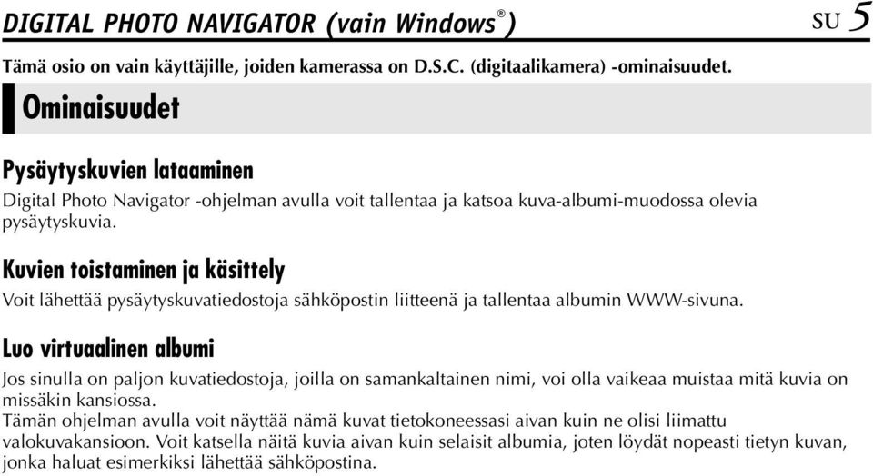 Kuvien toistaminen ja käsittely Voit lähettää pysäytyskuvatiedostoja sähköpostin liitteenä ja tallentaa albumin WWW-sivuna.