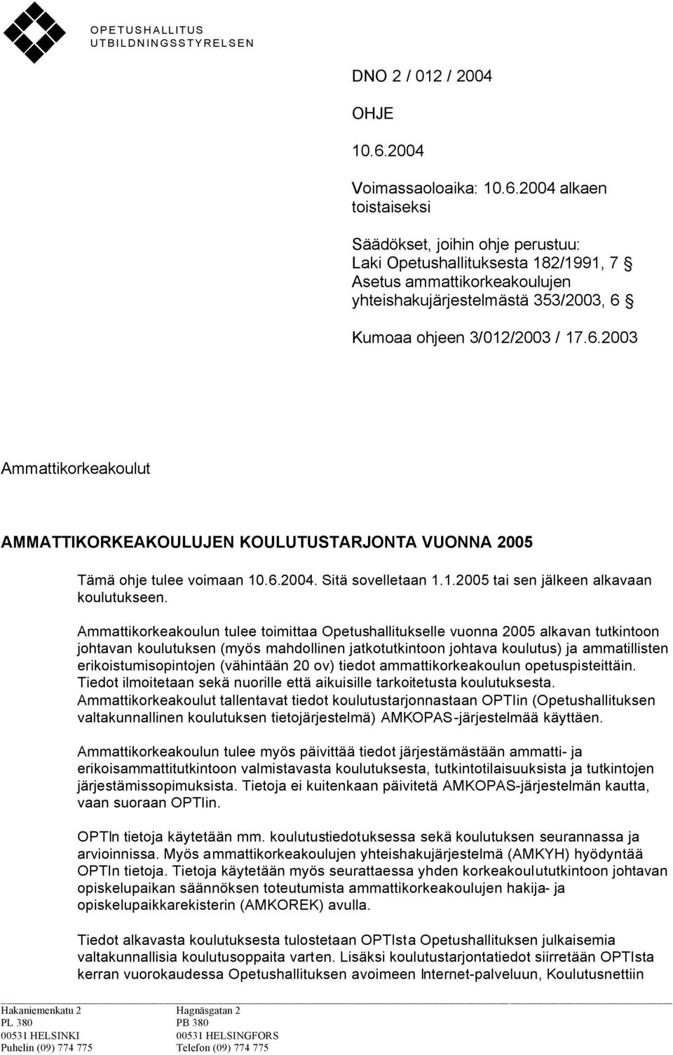 2004 alkaen toistaiseksi Säädökset, joihin ohje perustuu: Laki Opetushallituksesta 182/1991, 7 Asetus ammattikorkeakoulujen yhteishakujärjestelmästä 353/2003, 6 