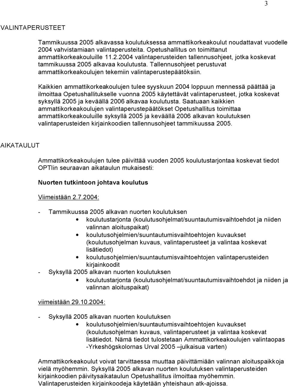 Kaikkien ammattikorkeakoulujen tulee syyskuun 2004 loppuun mennessä päättää ja ilmoittaa Opetushallitukselle vuonna 2005 käytettävät valintaperusteet, jotka koskevat syksyllä 2005 ja keväällä 2006