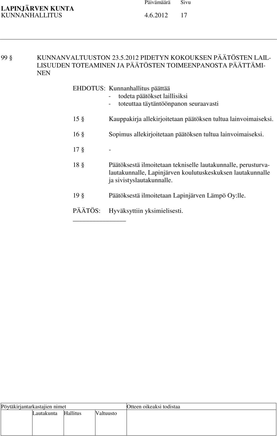 laillisiksi - toteuttaa täytäntöönpanon seuraavasti 15 Kauppakirja allekirjoitetaan päätöksen tultua lainvoimaiseksi.