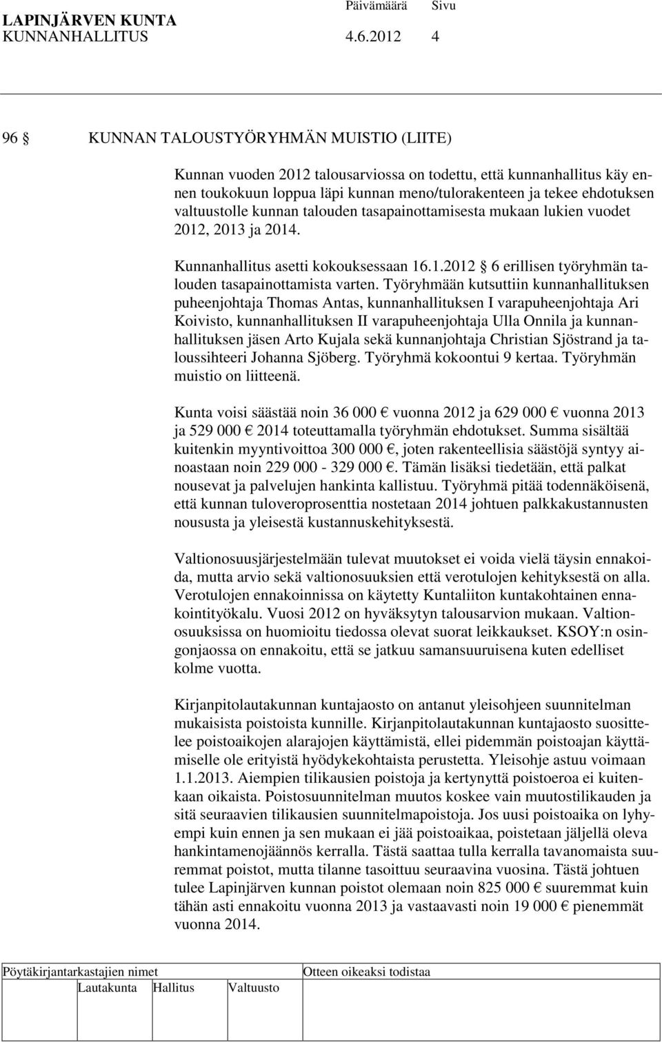 valtuustolle kunnan talouden tasapainottamisesta mukaan lukien vuodet 2012, 2013 ja 2014. Kunnanhallitus asetti kokouksessaan 16.1.2012 6 erillisen työryhmän talouden tasapainottamista varten.