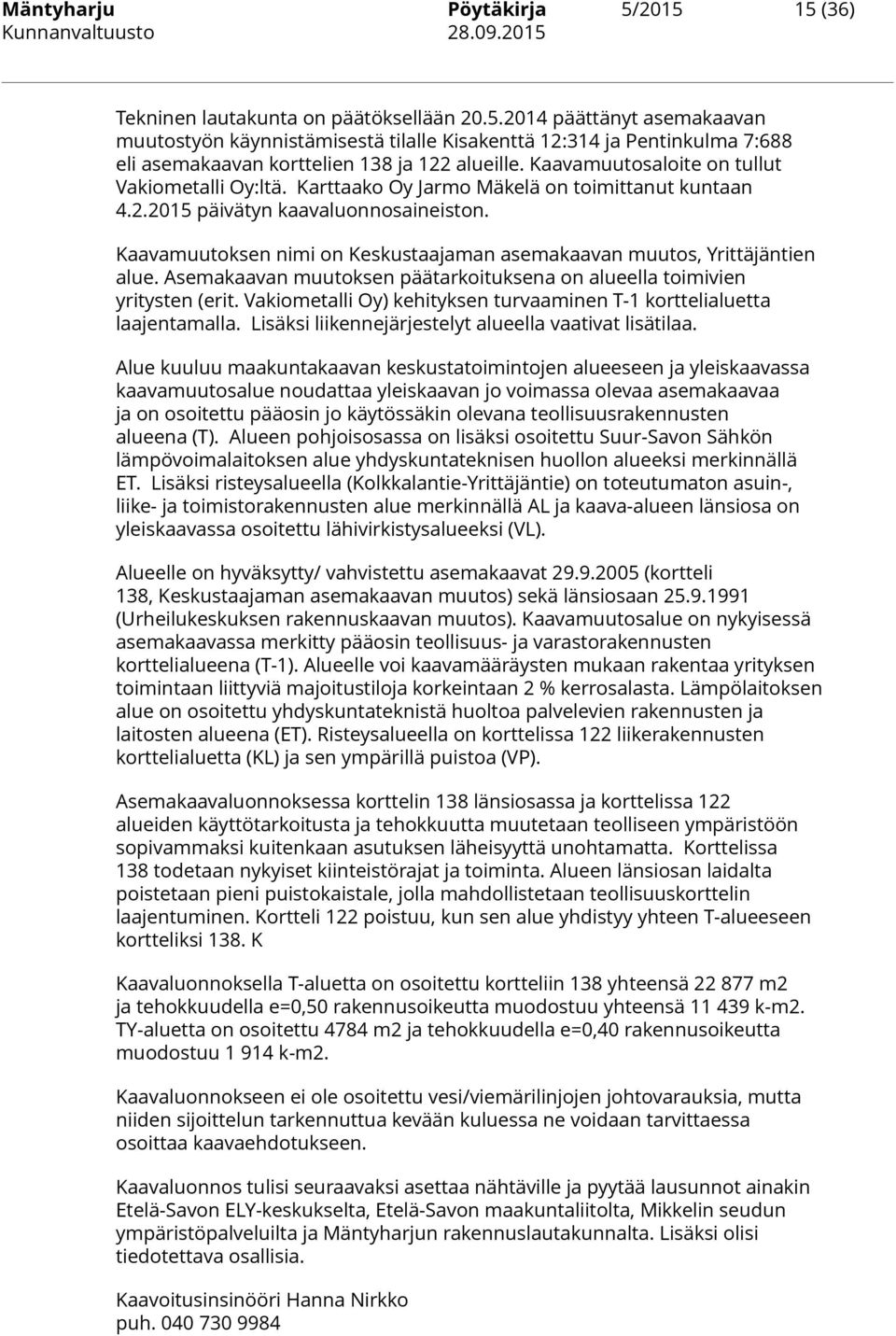 Kaavamuutoksen nimi on Keskustaajaman asemakaavan muutos, Yrittäjäntien alue. Asemakaavan muutoksen päätarkoituksena on alueella toimivien yritysten (erit.