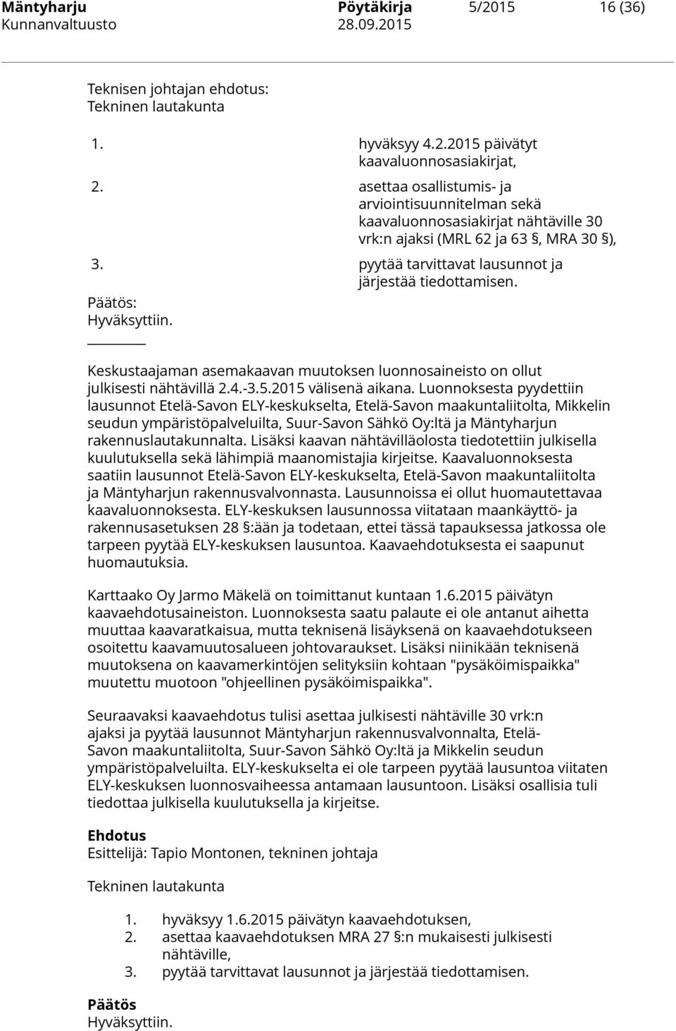 Päätös: Hyväksyttiin. Keskustaajaman asemakaavan muutoksen luonnosaineisto on ollut julkisesti nähtävillä 2.4.-3.5.2015 välisenä aikana.