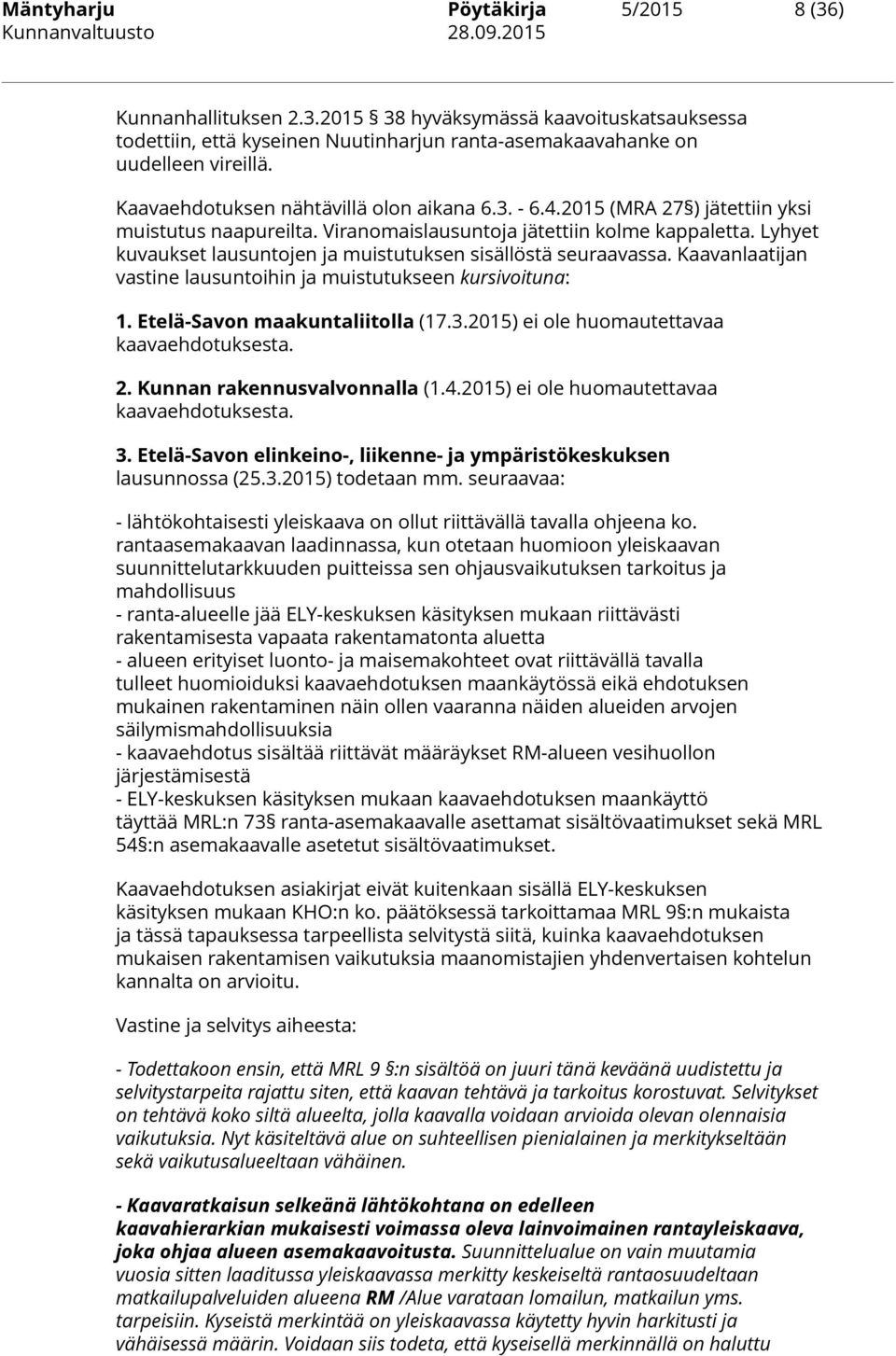 Lyhyet kuvaukset lausuntojen ja muistutuksen sisällöstä seuraavassa. Kaavanlaatijan vastine lausuntoihin ja muistutukseen kursivoituna: 1. Etelä-Savon maakuntaliitolla (17.3.