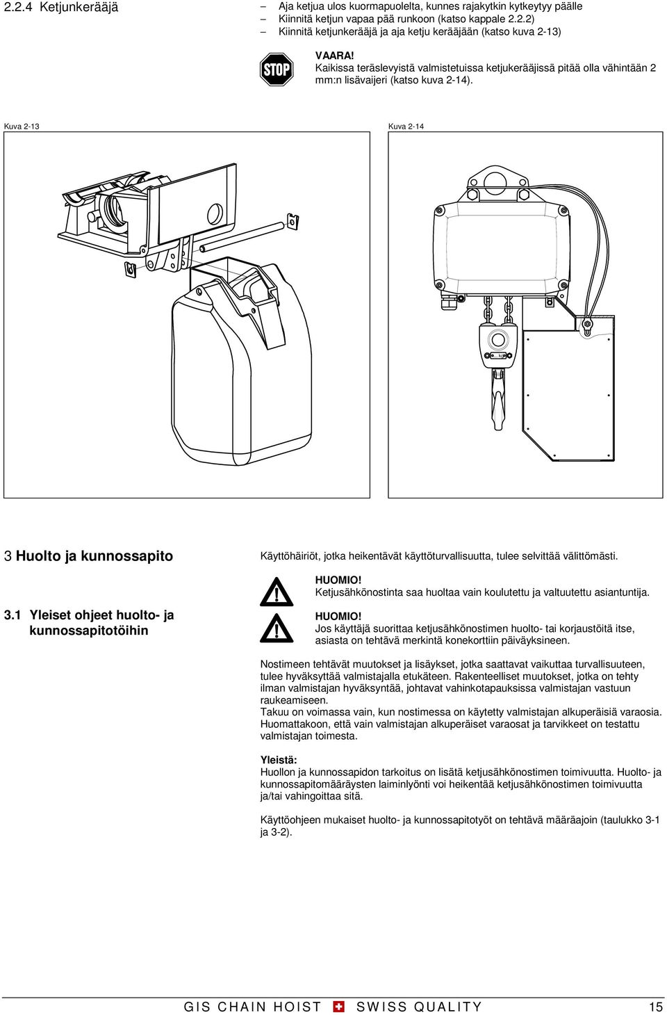 .. kg 3 Huolto ja kunnossapito Käyttöhäiriöt, jotka heikentävät käyttöturvallisuutta, tulee selvittää välittömästi. HUOMIO! Ketjusähkönostinta saa huoltaa vain koulutettu ja valtuutettu asiantuntija.