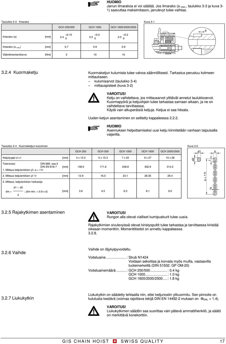 Tarkastus perustuu kolmeen mittaukseen. kulumisarvot (taulukko 3) mittauspisteet (kuva 3) Ketju on vaihdettava, jos mittausarvot ylittävät annetut taulukkoarvot.