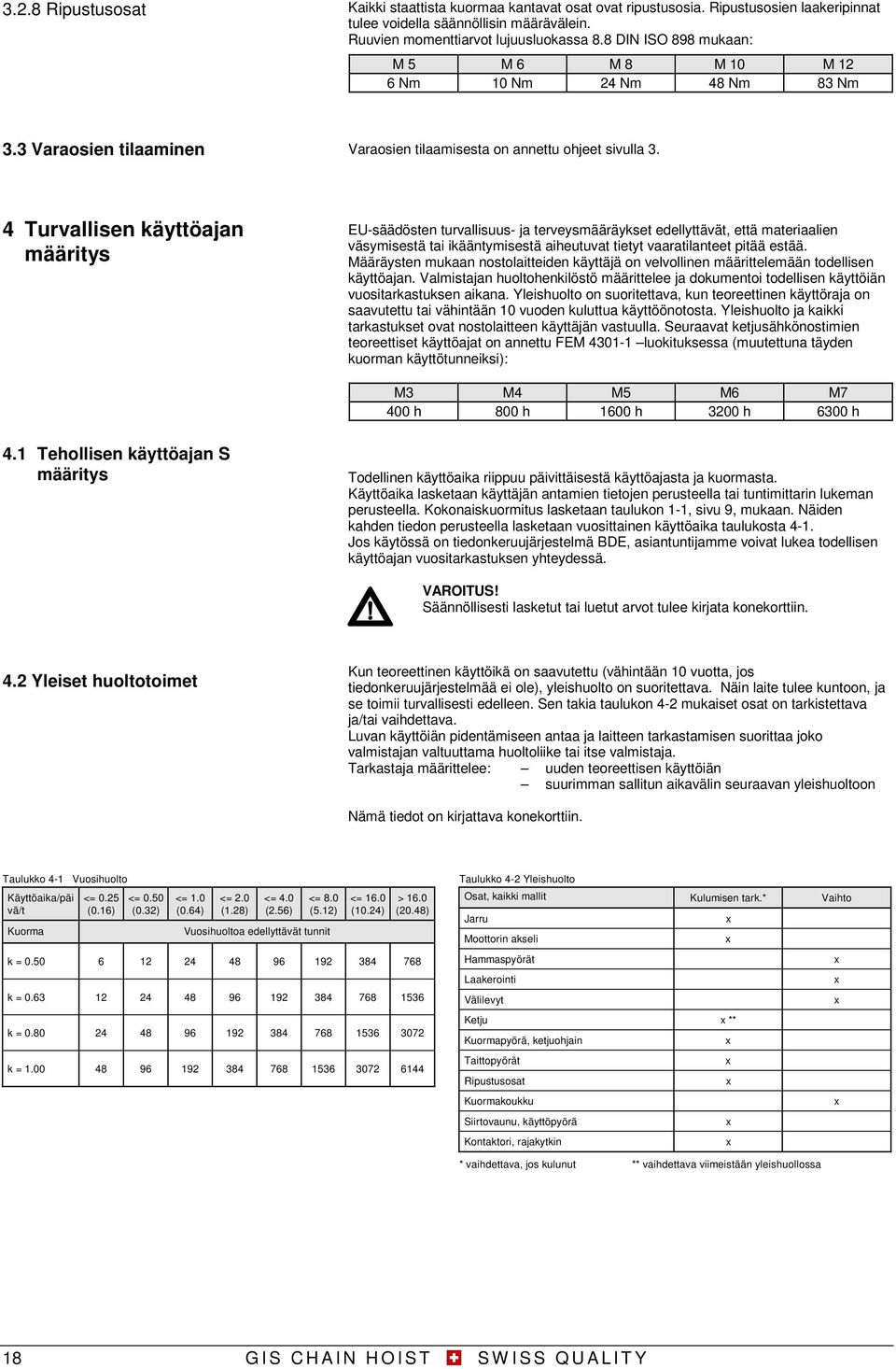 Turvallisen käyttöajan määritys EUsäädösten turvallisuus ja terveysmääräykset edellyttävät, että materiaalien väsymisestä tai ikääntymisestä aiheutuvat tietyt vaaratilanteet pitää estää.