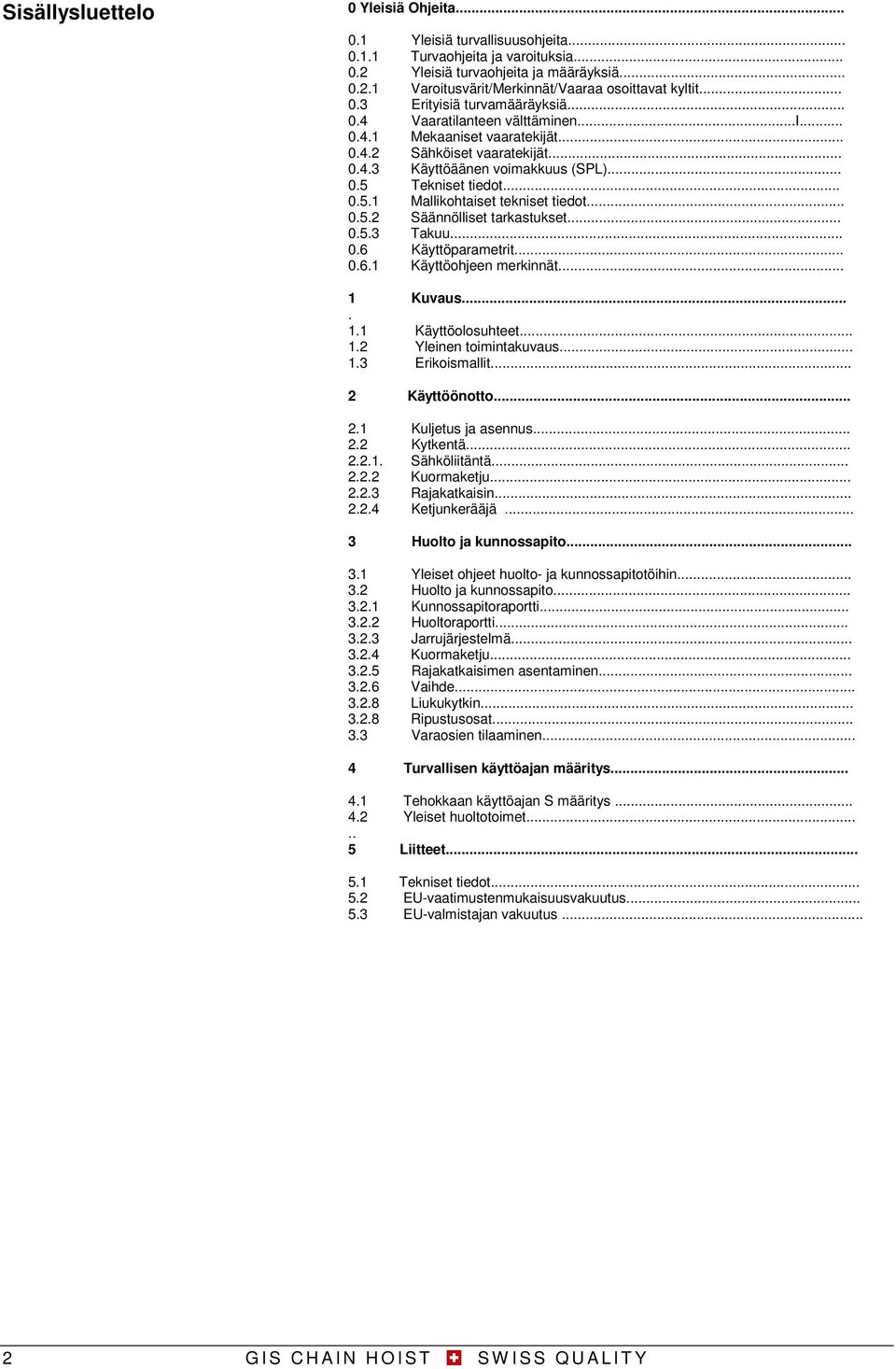 Tekniset tiedot... 0.5. Mallikohtaiset tekniset tiedot... 0.5. Säännölliset tarkastukset... 0.5.3 Takuu... 0.6 Käyttöparametrit... 0.6. Käyttöohjeen merkinnät... Kuvaus..... Käyttöolosuhteet.