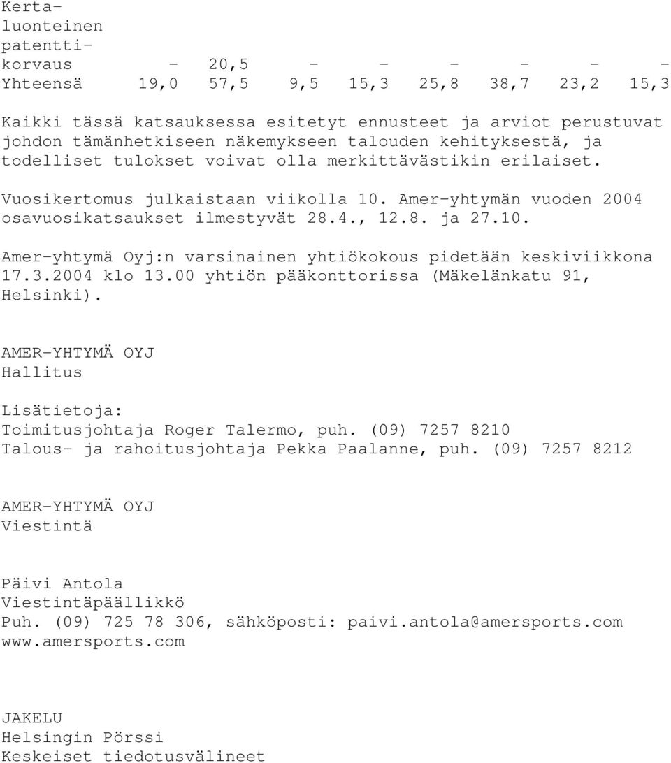 10. Amer-yhtymä Oyj:n varsinainen yhtiökokous pidetään keskiviikkona 17.3.2004 klo 13.00 yhtiön pääkonttorissa (Mäkelänkatu 91, Helsinki).