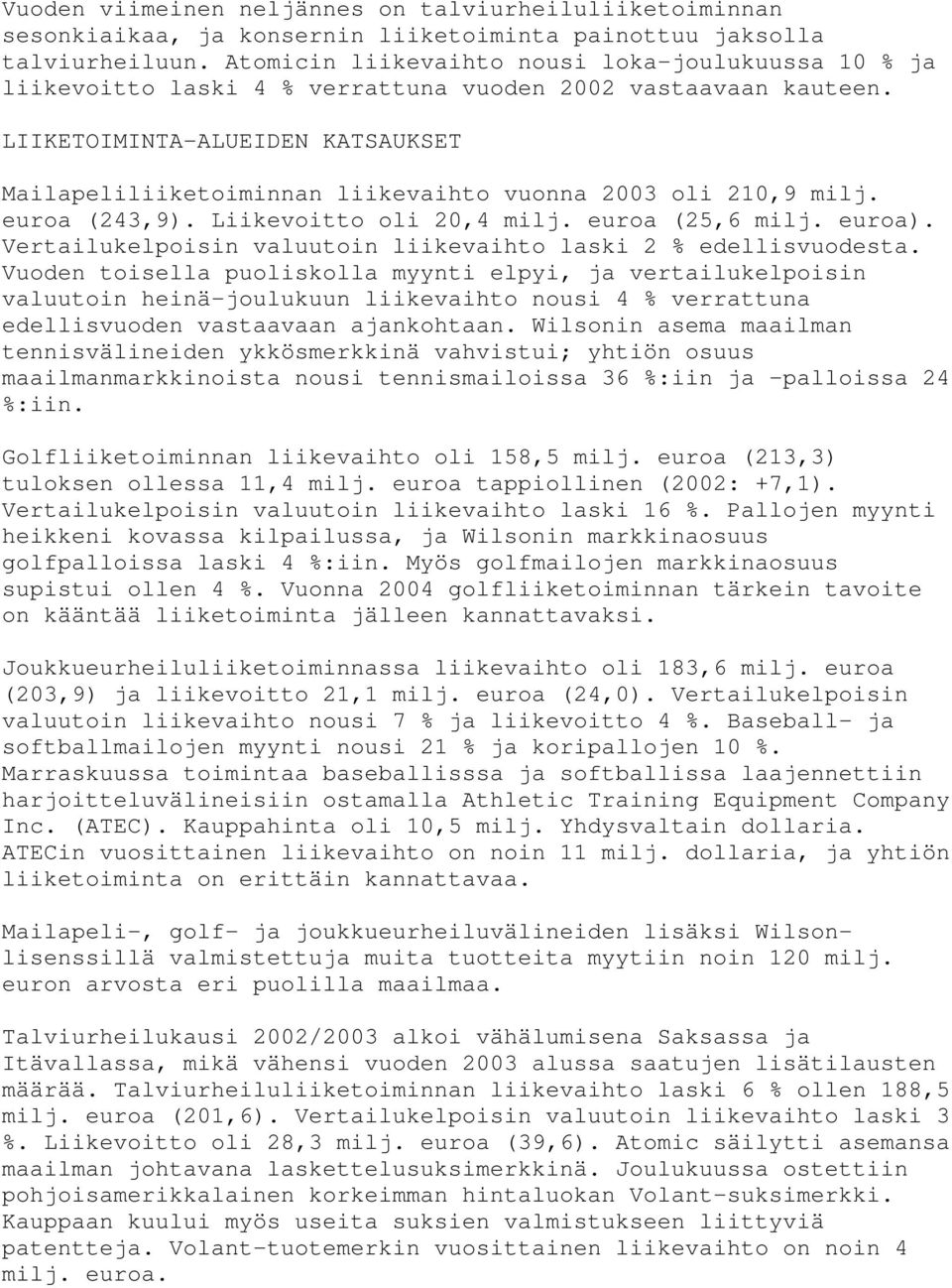 LIIKETOIMINTA-ALUEIDEN KATSAUKSET Mailapeliliiketoiminnan liikevaihto vuonna 2003 oli 210,9 milj. euroa (243,9). Liikevoitto oli 20,4 milj. euroa (25,6 milj. euroa).