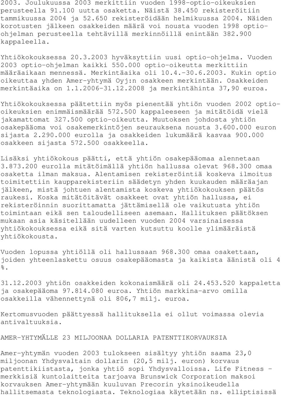 Vuoden 2003 optio-ohjelman kaikki 550.000 optio-oikeutta merkittiin määräaikaan mennessä. Merkintäaika oli 10.4. 30.6.2003. Kukin optio oikeuttaa yhden Amer-yhtymä Oyj:n osakkeen merkintään.