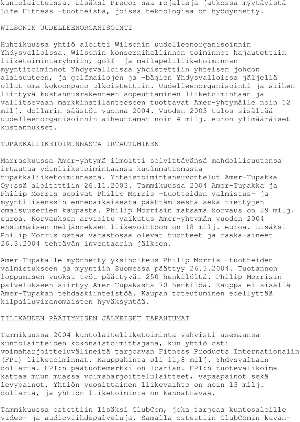 Wilsonin konsernihallinnon toiminnot hajautettiin liiketoimintaryhmiin, golf- ja mailapeliliiketoiminnan myyntitoiminnot Yhdysvalloissa yhdistettiin yhteisen johdon alaisuuteen, ja golfmailojen ja