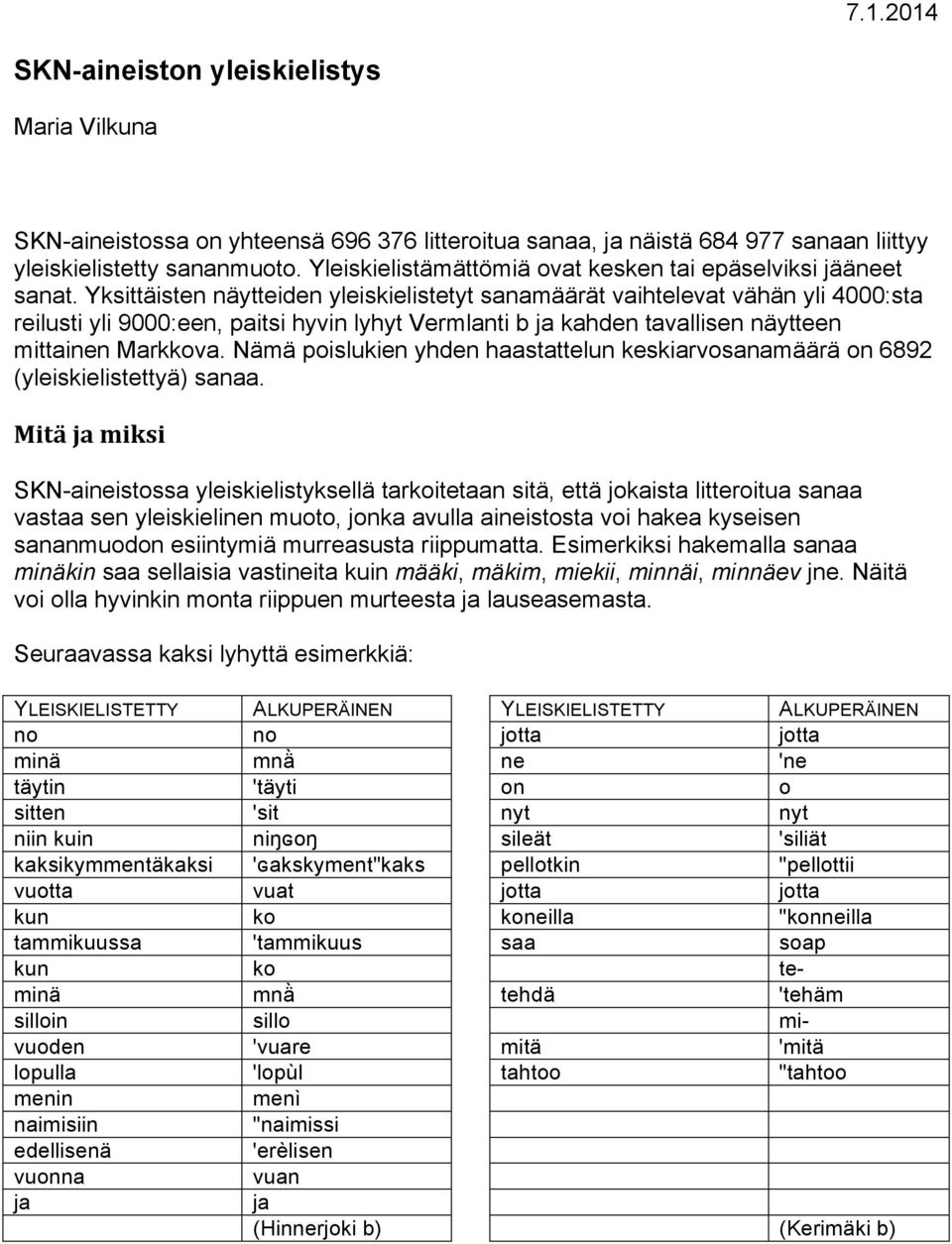 Yksittäisten näytteiden yleiskielistetyt sanamäärät vaihtelevat vähän yli 4000:sta reilusti yli 9000:een, paitsi hyvin lyhyt Vermlanti b ja kahden tavallisen näytteen mittainen Markkova.