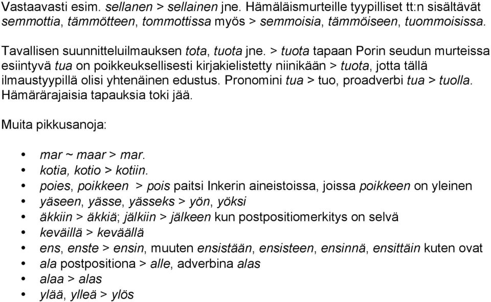 > tuota tapaan Porin seudun murteissa esiintyvä tua on poikkeuksellisesti kirjakielistetty niinikään > tuota, jotta tällä ilmaustyypillä olisi yhtenäinen edustus.
