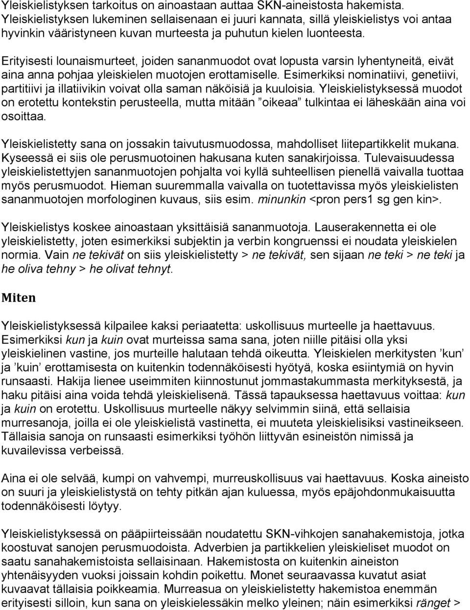 Erityisesti lounaismurteet, joiden sananmuodot ovat lopusta varsin lyhentyneitä, eivät aina anna pohjaa yleiskielen muotojen erottamiselle.