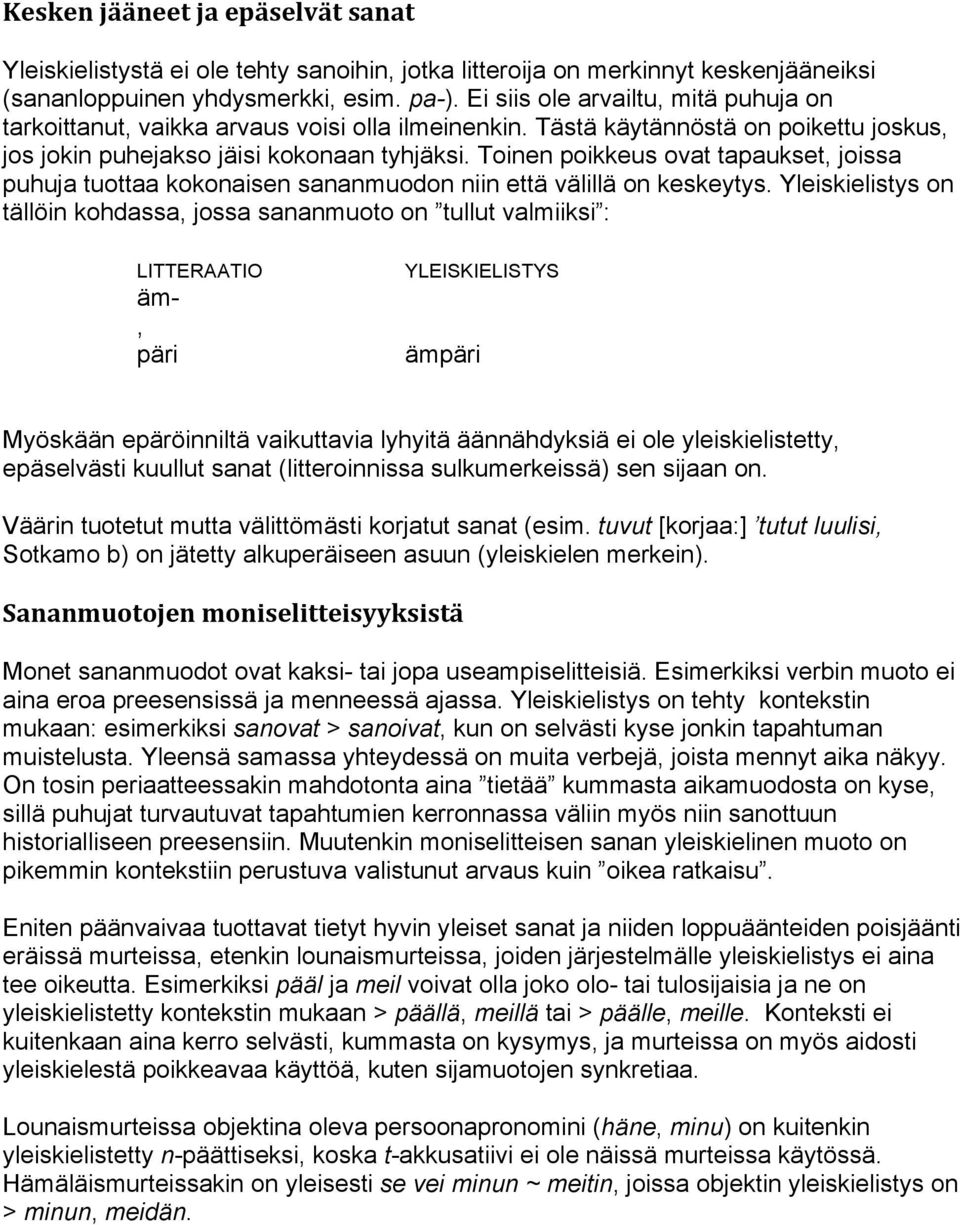 Toinen poikkeus ovat tapaukset, joissa puhuja tuottaa kokonaisen sananmuodon niin että välillä on keskeytys.